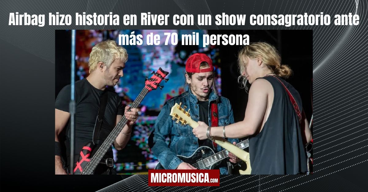 micromusica.com - Airbag hizo historia en River con un show consagratorio ante más de 70 mil personas
