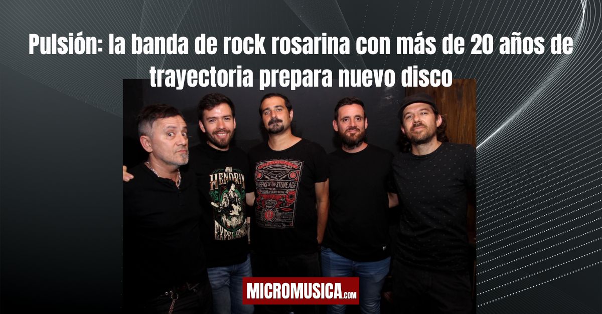 micromusica.com - Pulsión: la banda de rock rosarina con más de 20 años de trayectoria prepara nuevo disco