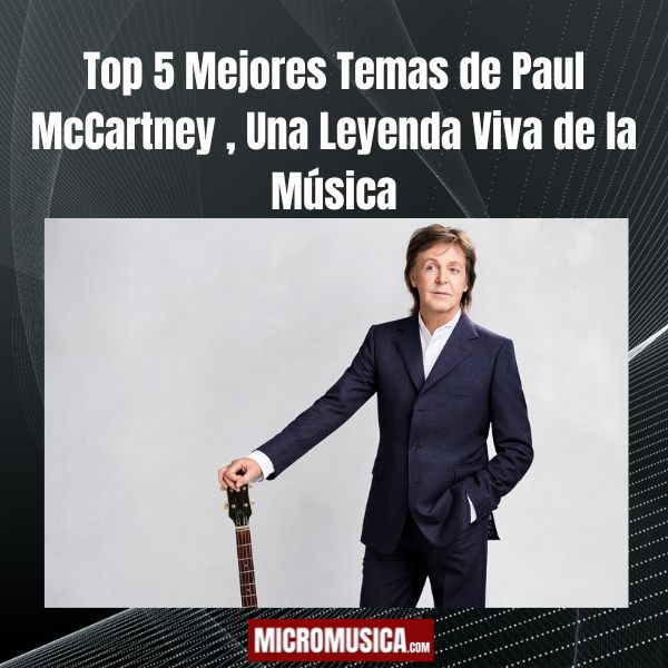 micromusica.com - Top 5 Mejores Temas de Paul McCartney , Una Leyenda Viva de la Música