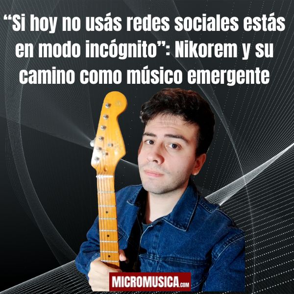 “Si hoy no usás redes sociales estás en modo incógnito”: Nikorem y su camino como músico emergente